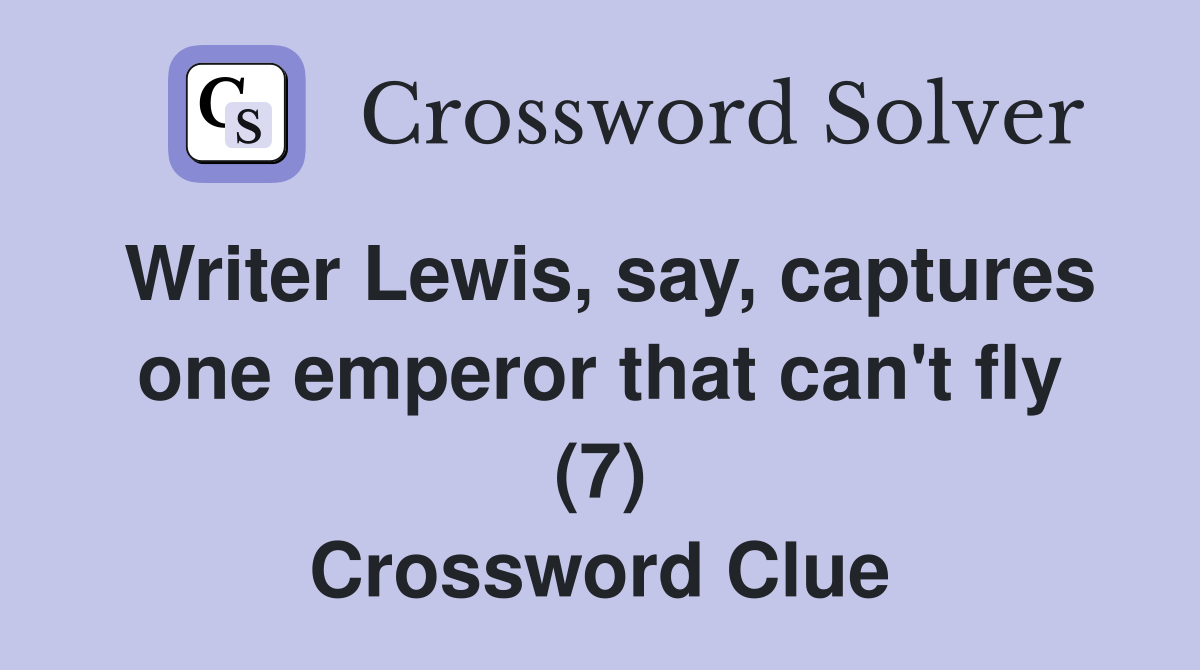 Writer Lewis, say, captures one emperor that can't fly (7) Crossword